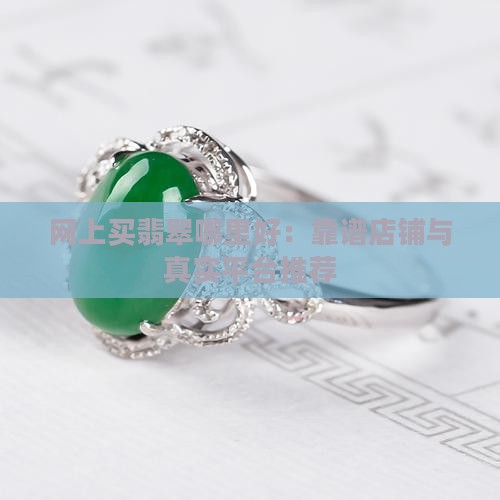 网上买翡翠哪里好：靠谱店铺与真实平台推荐