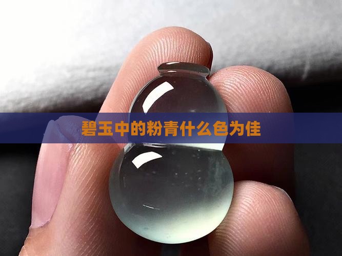 碧玉中的粉青什么色为佳