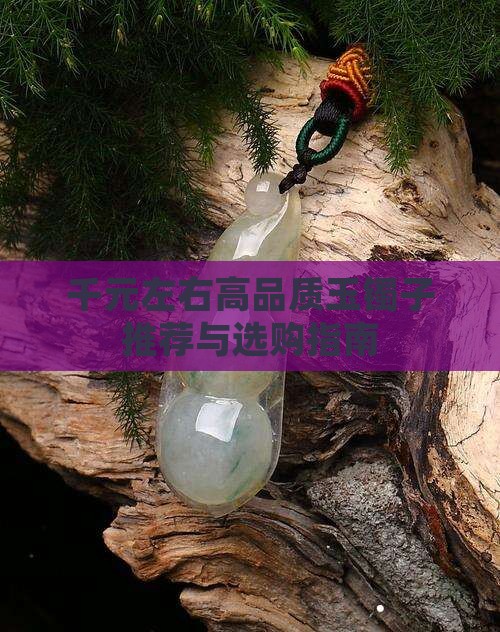 千元左右高品质玉镯子推荐与选购指南