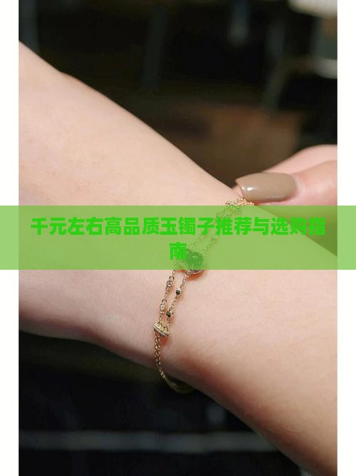 千元左右高品质玉镯子推荐与选购指南