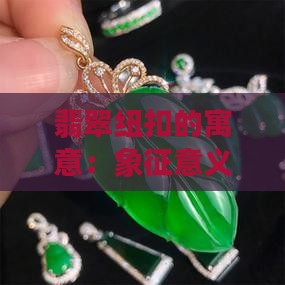 翡翠纽扣的寓意：象征意义及价值解析