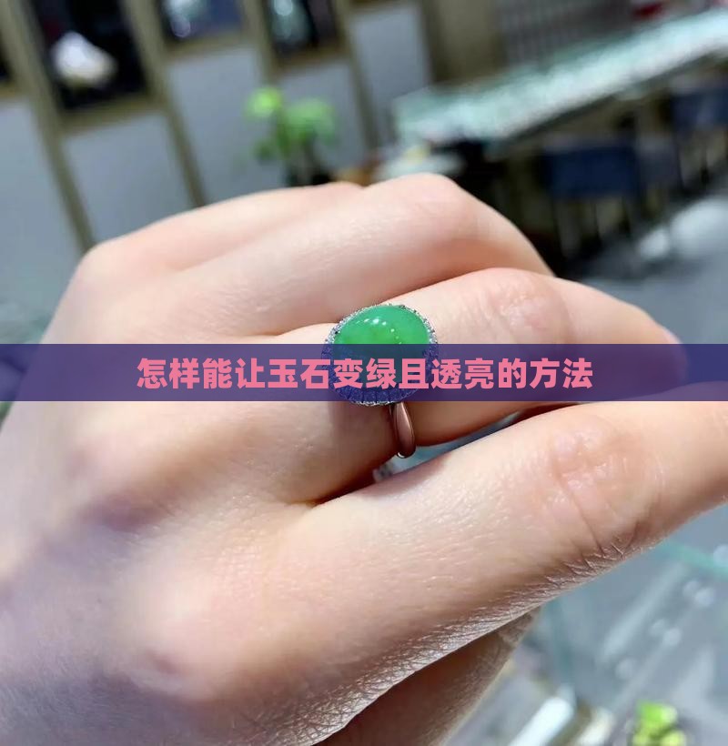怎样能让玉石变绿且透亮的方法