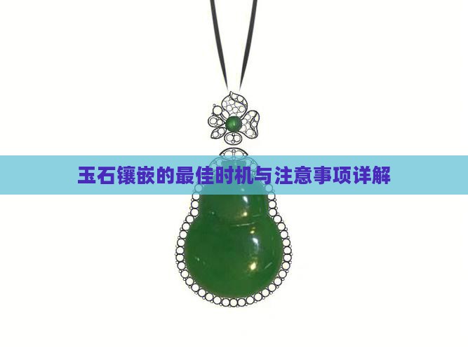 玉石镶嵌的最佳时机与注意事项详解