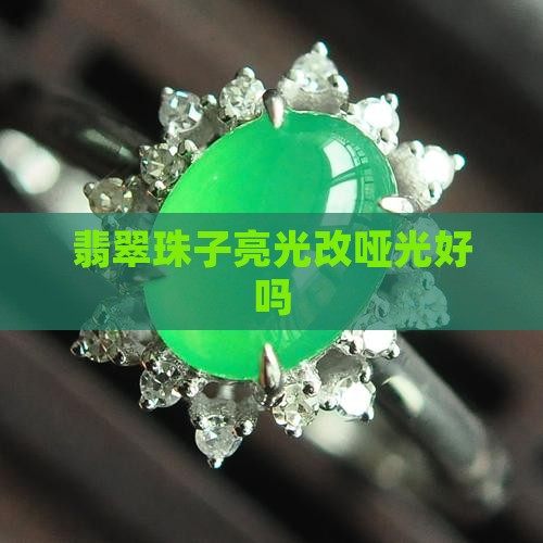 翡翠珠子亮光改哑光好吗