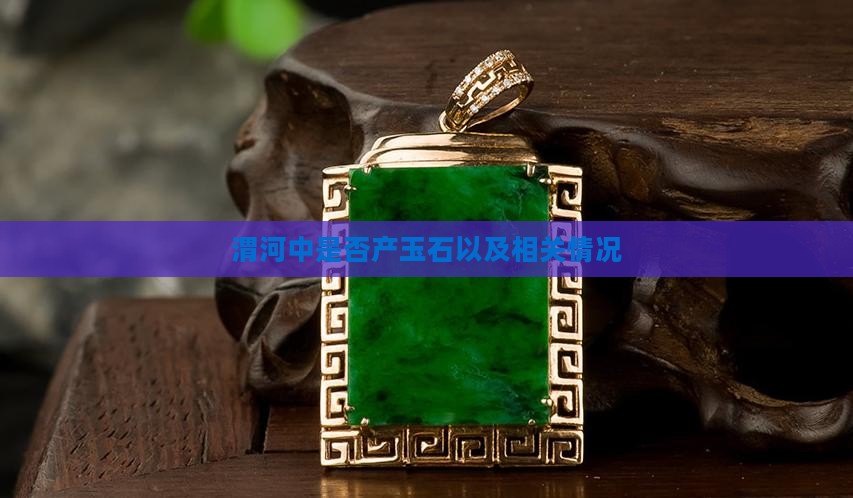 渭河中是否产玉石以及相关情况