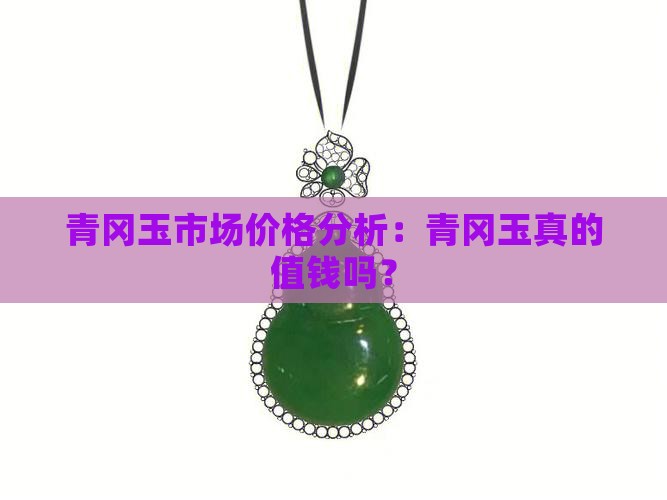 青冈玉市场价格分析：青冈玉真的值钱吗？