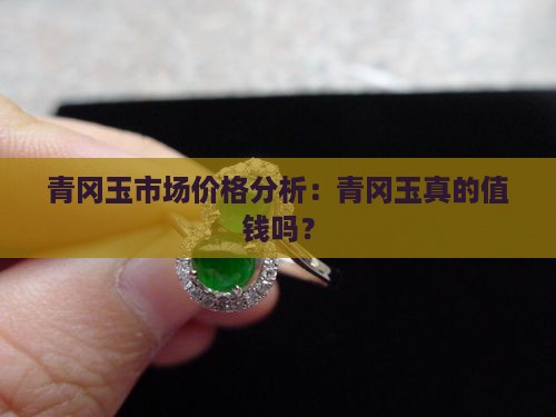 青冈玉市场价格分析：青冈玉真的值钱吗？