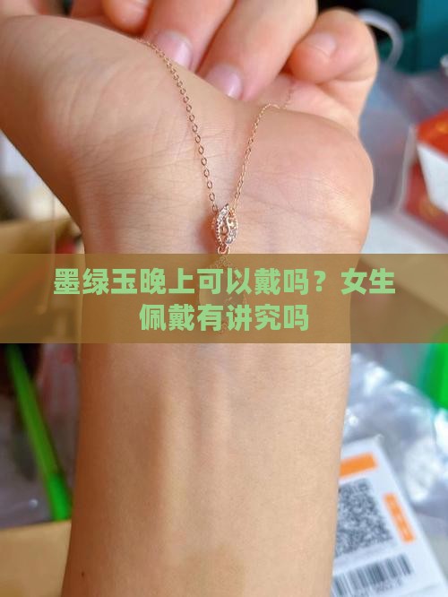 墨绿玉晚上可以戴吗？女生佩戴有讲究吗