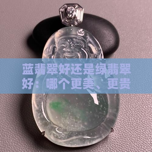 蓝翡翠好还是绿翡翠好：哪个更美、更贵？