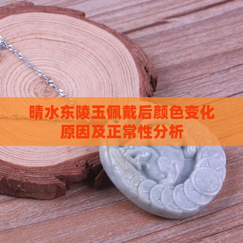 晴水东陵玉佩戴后颜色变化原因及正常性分析