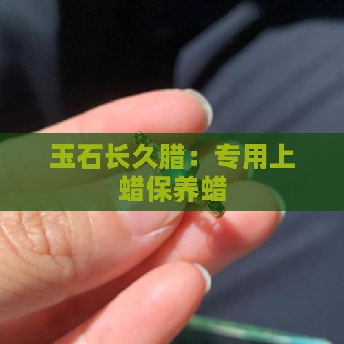玉石长久腊：专用上蜡保养蜡