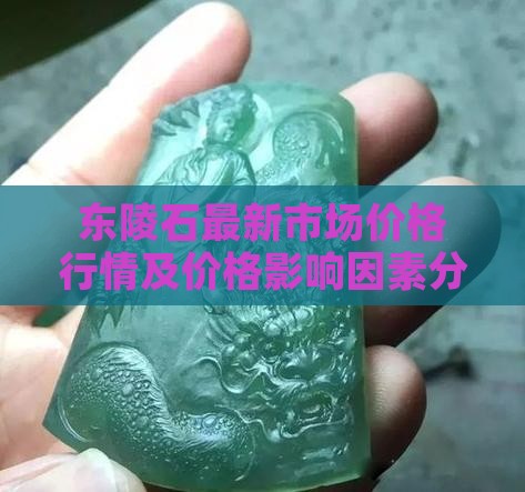 东陵石最新市场价格行情及价格影响因素分析