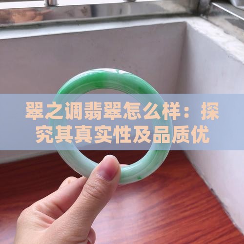 翠之调翡翠怎么样：探究其真实性及品质优劣