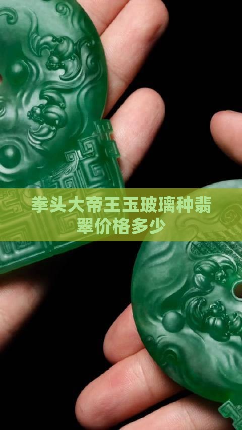 拳头大帝王玉玻璃种翡翠价格多少