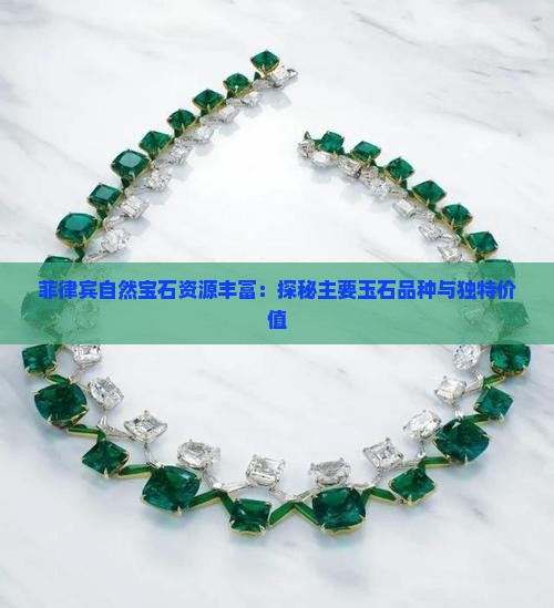 菲律宾自然宝石资源丰富：探秘主要玉石品种与独特价值