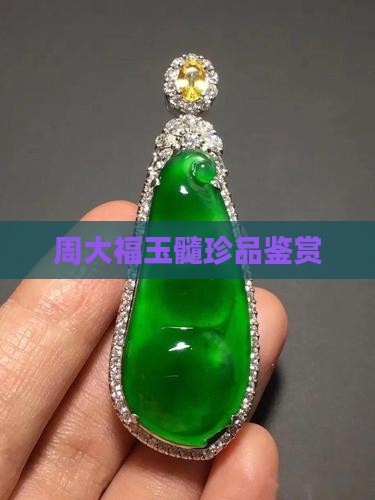 周大福玉髓珍品鉴赏
