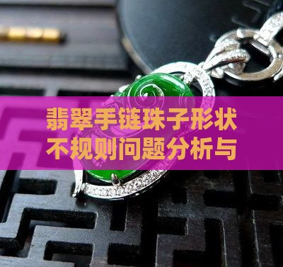 翡翠手链珠子形状不规则问题分析与解决方案