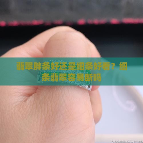 翡翠胖条好还是细条好看？细条翡翠容易断吗