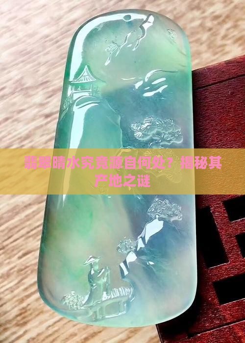翡翠晴水究竟源自何处？揭秘其产地之谜