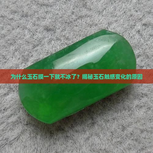 为什么玉石摸一下就不冰了？揭秘玉石触感变化的原因