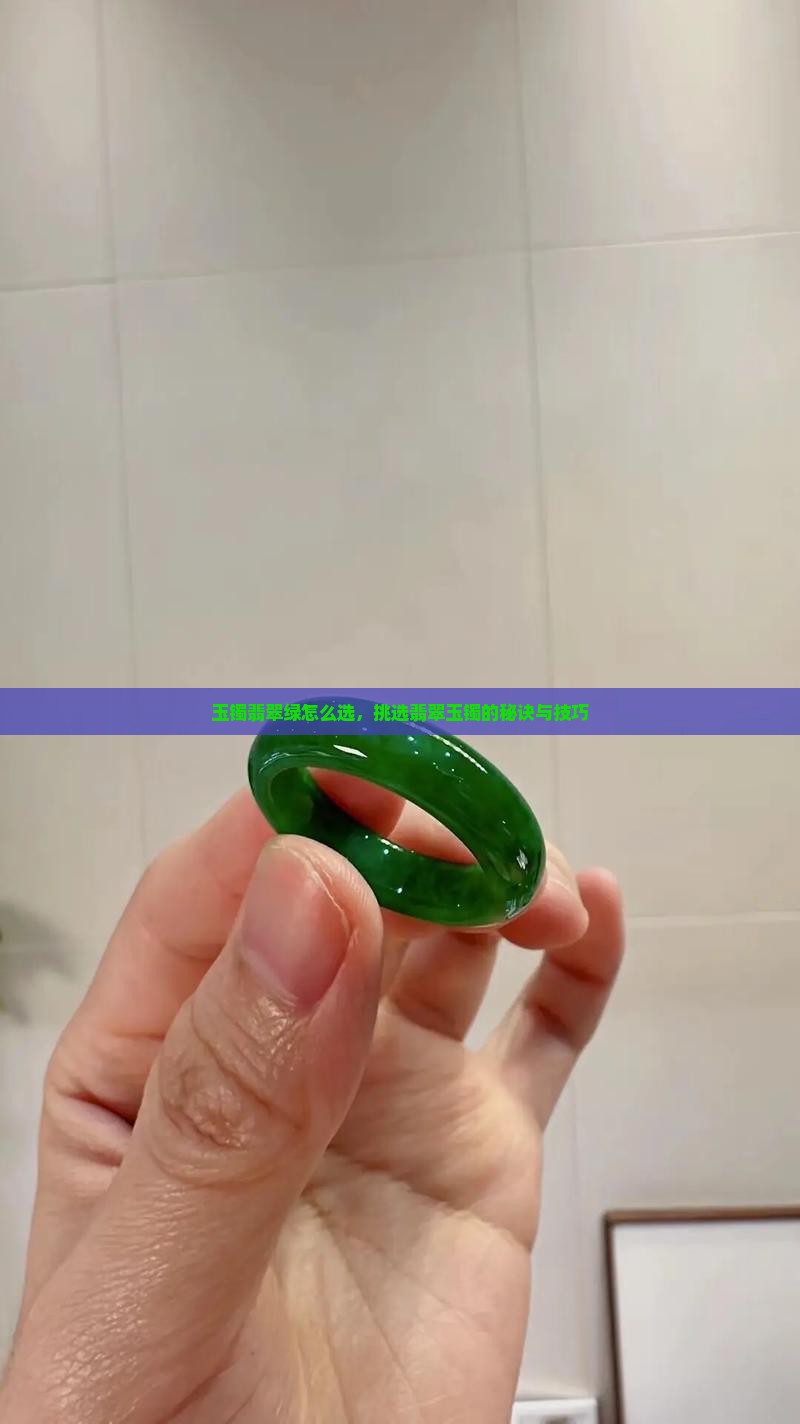 玉镯翡翠绿怎么选，挑选翡翠玉镯的秘诀与技巧