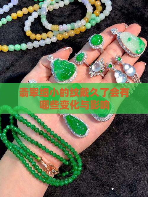 翡翠细小的纹戴久了会有哪些变化与影响