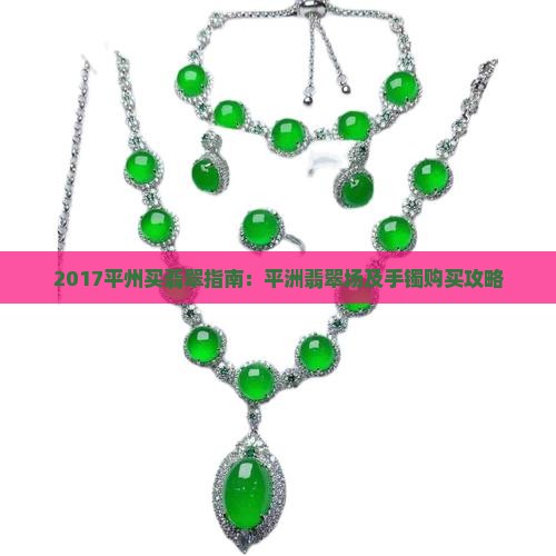 2017平州买翡翠指南：平洲翡翠场及手镯购买攻略