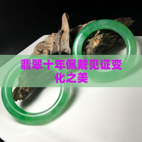 翡翠十年佩戴见证变化之美