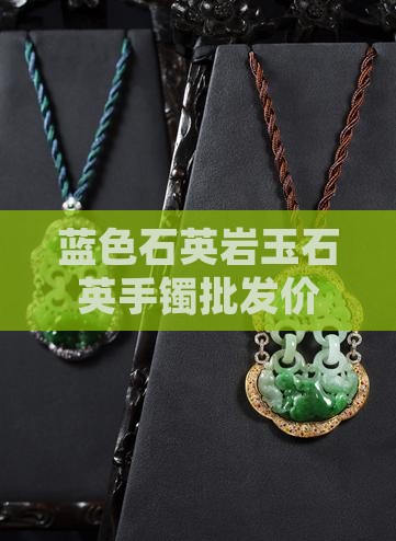 蓝色石英岩玉石英手镯批发价格阿里