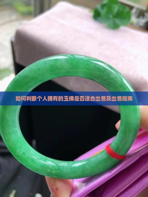 如何判断个人拥有的玉佛是否适合出售及出售指南