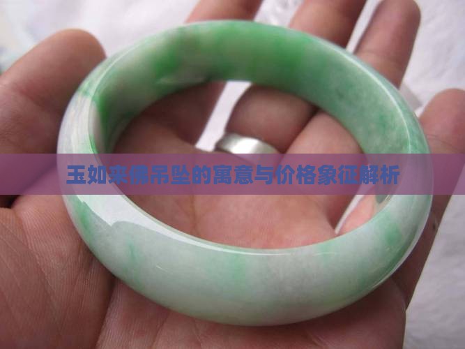 玉如来佛吊坠的寓意与价格象征解析