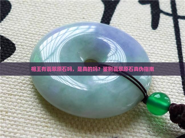 相王有翡翠原石吗，是真的吗？鉴别翡翠原石真伪指南
