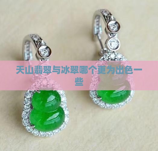 天山翡翠与冰翠哪个更为出色一些