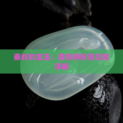 秦岭的龙玉：真伪辨析及功效详解