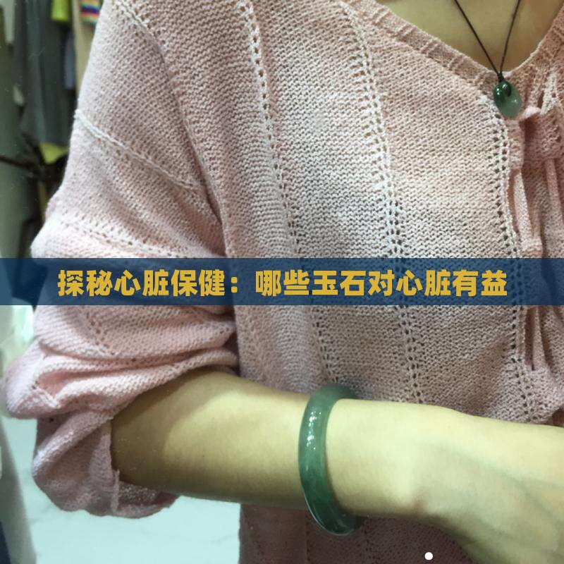 探秘心脏保健：哪些玉石对心脏有益