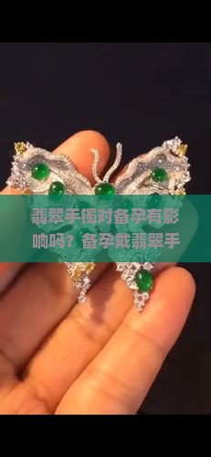 翡翠手镯对备孕有影响吗？备孕戴翡翠手镯是否影响怀孕