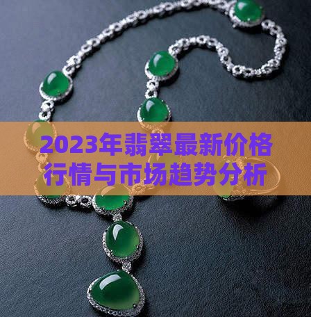 2023年翡翠最新价格行情与市场趋势分析