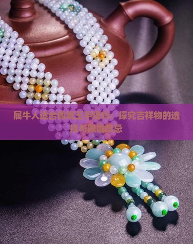 属牛人适合佩戴玉手镯吗：探究吉祥物的选择与佩戴禁忌