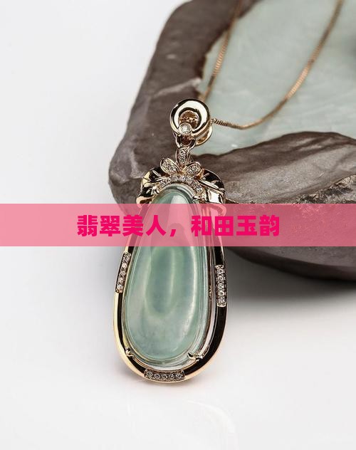翡翠美人，和田玉韵