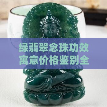 绿翡翠念珠功效寓意价格鉴别全攻略