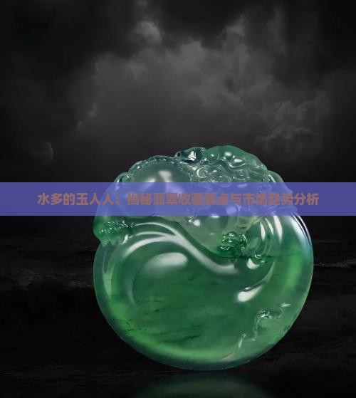 水多的玉人人：揭秘翡翠收藏要点与市场趋势分析