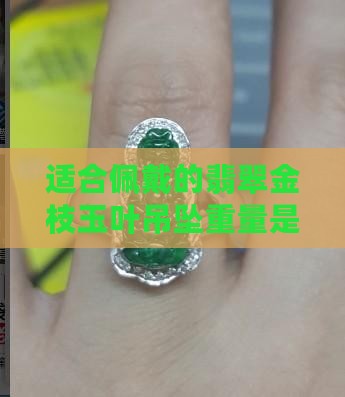 适合佩戴的翡翠金枝玉叶吊坠重量是多少