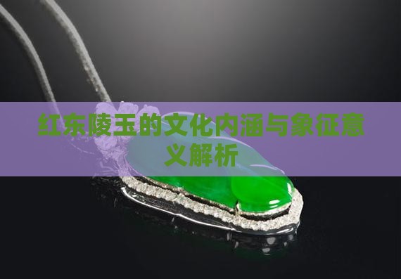 红东陵玉的文化内涵与象征意义解析