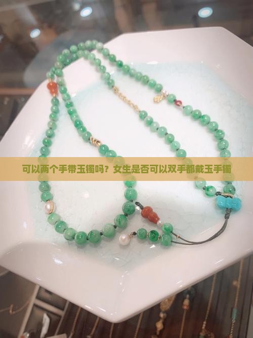 可以两个手带玉镯吗？女生是否可以双手都戴玉手镯