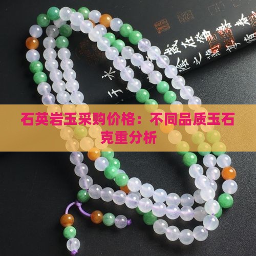 石英岩玉采购价格：不同品质玉石克重分析
