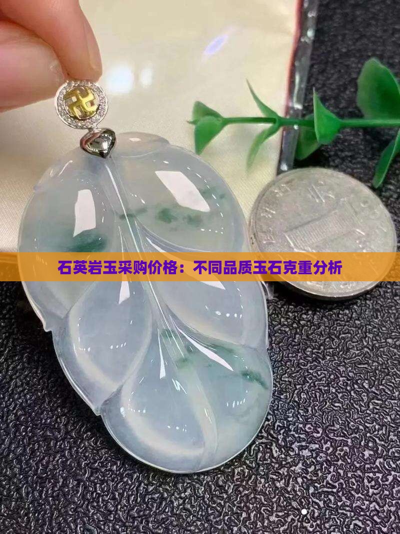 石英岩玉采购价格：不同品质玉石克重分析