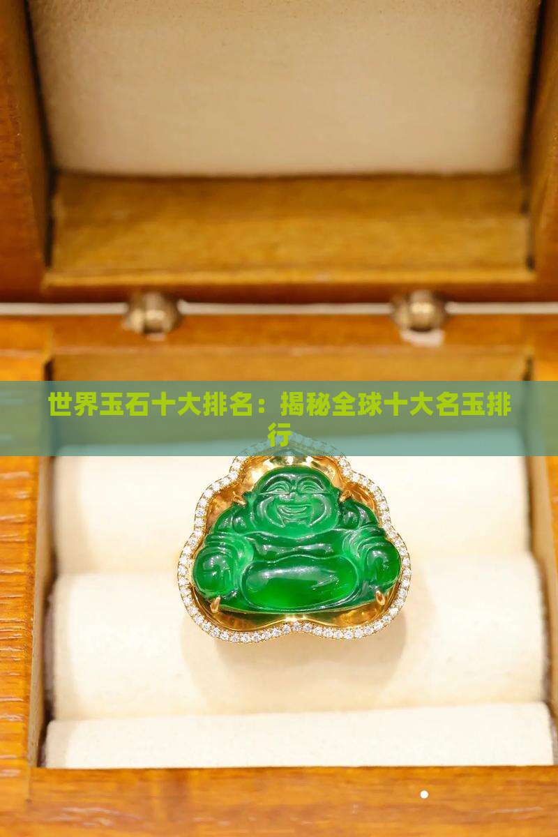 世界玉石十大排名：揭秘全球十大名玉排行