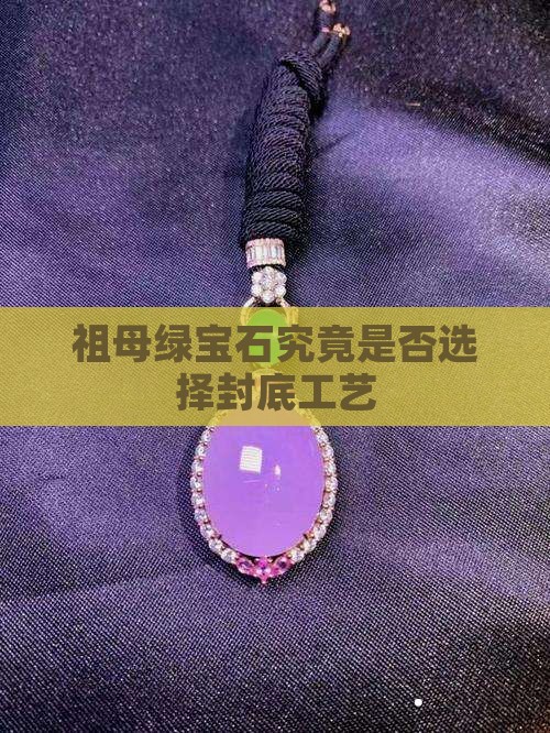 祖母绿宝石究竟是否选择封底工艺
