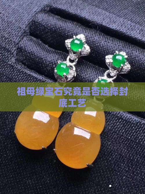 祖母绿宝石究竟是否选择封底工艺