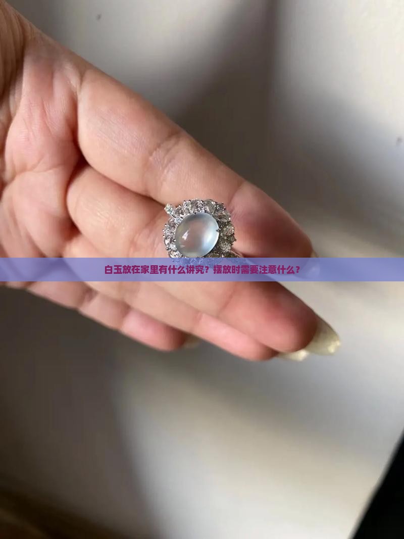 白玉放在家里有什么讲究？摆放时需要注意什么？
